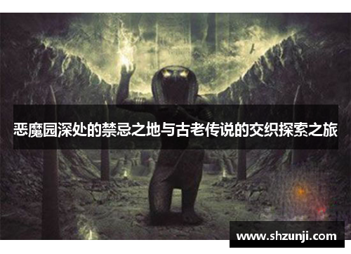 恶魔园深处的禁忌之地与古老传说的交织探索之旅